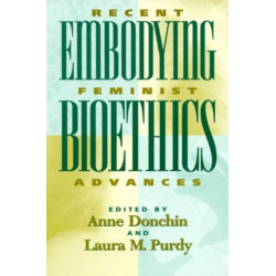 Embodying Bioethics: Recent Feminist Advances