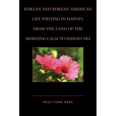 Korean and Korean American Life Writing in Hawai'i: From the Land of the Morning Calm to Hawai'i Nei