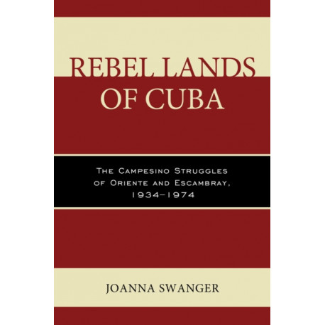 Rebel Lands of Cuba: The Campesino Struggles of Oriente and Escambray, 1934–1974