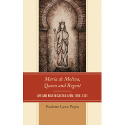 Maria de Molina, Queen and Regent: Life and Rule in Castile-Leon, 1259–1321