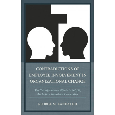 Contradictions of Employee Involvement in Organizational Change: The Transformation Efforts in NCJM, An Indian Industrial Cooperative