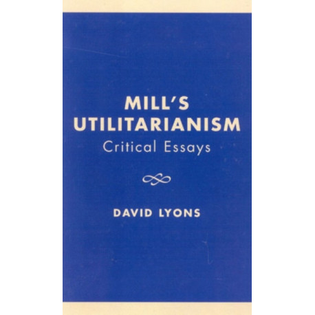 Mill's Utilitarianism: Critical Essays