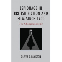 Espionage in British Fiction and Film since 1900: The Changing Enemy
