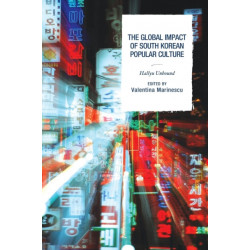 The Global Impact of South Korean Popular Culture: Hallyu Unbound