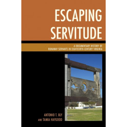 Escaping Servitude: A Documentary History of Runaway Servants in Eighteenth-Century Virginia
