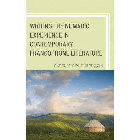 Writing the Nomadic Experience in Contemporary Francophone Literature