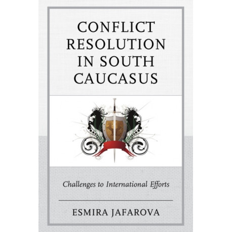 Conflict Resolution in South Caucasus: Challenges to International Efforts