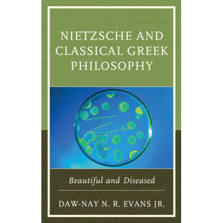 Nietzsche and Classical Greek Philosophy: Beautiful and Diseased