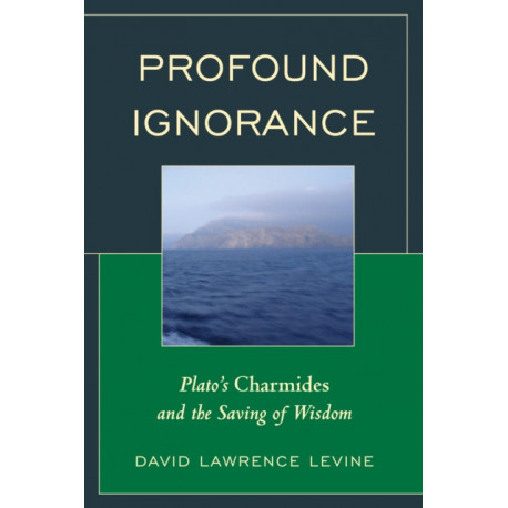 Profound Ignorance: Plato's Charmides and the Saving of Wisdom