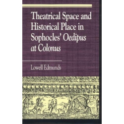 Theatrical Space and Historical Place in Sophocles' Oedipus at Colonus