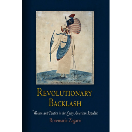 Revolutionary Backlash: Women and Politics in the Early American Republic