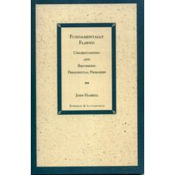 Fundamentally Flawed: Understanding and Reforming Presidential Primaries