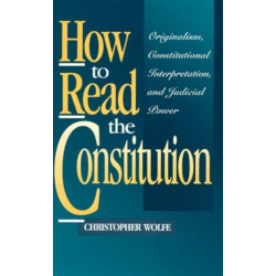 How to Read the Constitution: Originalism, Constitutional Interpretation, and Judicial Power