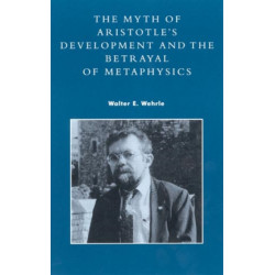 The Myth of Aristotle's Development and the Betrayal of Metaphysics