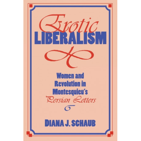 Erotic Liberalism: Women and Revolution in Montesquieu's Persian Letters