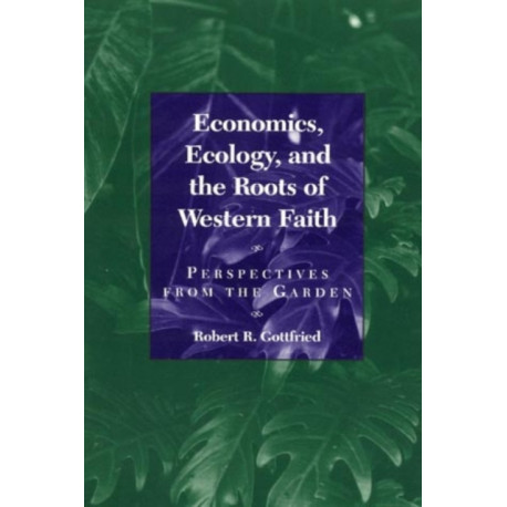 Economics, Ecology, and the Roots of Western Faith: Perspectives from the Garden