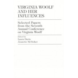 Virginia Woolf and Her Influences: Selected Papers from the Seventh Annual Conference on Virginia Woolf
