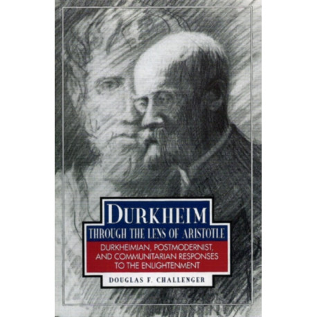 Durkheim Through the Lens of Aristotle: Durkheimian, Postmodernist, and Communitarian Responses to the Enlightenment