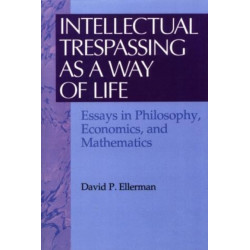 Intellectual Trespassing as a Way of Life: Essays in Philosophy, Economics, and Mathematics