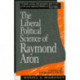 The Liberal Political Science of Raymond Aron: A Critical Introduction