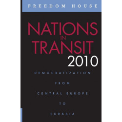 Nations in Transit 2010: Democratization from Central Europe to Eurasia