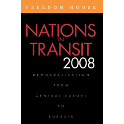 Nations in Transit 2008: Democratization from Central Europe to Eurasia
