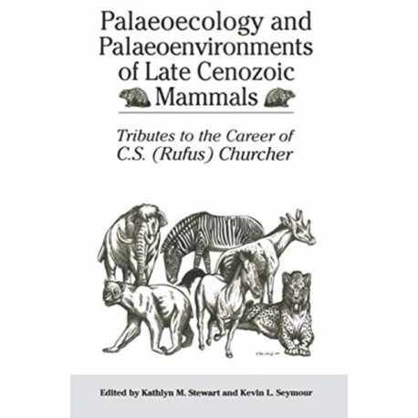 Palaeoecology and Palaeoenvironments of Late Cenozoic Mammals: Tributes to the Career of C.S. (Rufus) Churcher