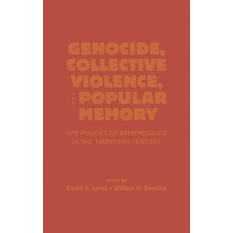 Genocide, Collective Violence, and Popular Memory: The Politics of Remembrance in the Twentieth Century