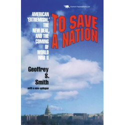 To Save a Nation: American Extremism, the New Deal and the Coming of World War II