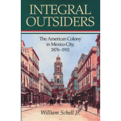 Integral Outsiders: The American Colony in Mexico City, 1876D1911