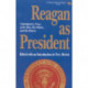 Reagan as President: Contemporary Views of the Man, his Politics, and His Policies