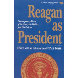 Reagan as President: Contemporary Views of the Man, his Politics, and His Policies