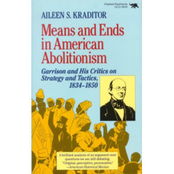 Means and Ends in American Abolitionism: Garrison and His Critics on Strategy and Tatics 1834-1850