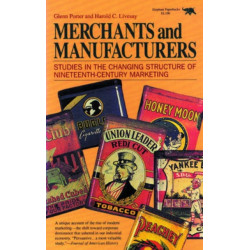 Merchants and Manufacturers: Studies in the Changing Structure of Nineteeth Century Marketing