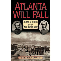 Atlanta Will Fall: Sherman, Joe Johnston, and the Yankee Heavy Battalions