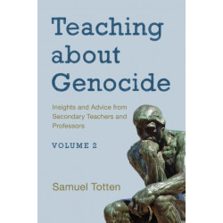 Teaching about Genocide: Insights and Advice from Secondary Teachers and Professors: Volume 2