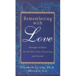 Remembering with Love: Messages of Hope for the First Year of Grieving and Beyond