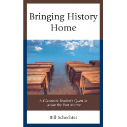 Bringing History Home: A Classroom Teacher's Quest to Make the Past Matter