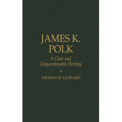 James K. Polk: A Clear and Unquestionable Destiny