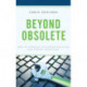 Beyond Obsolete: How to Upgrade Classroom Practice and School Structure