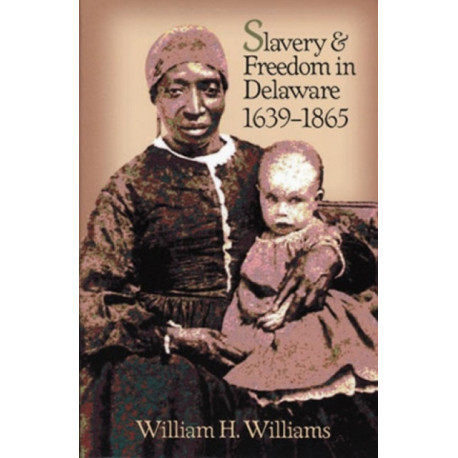 Slavery and Freedom in Delaware, 1639-1865