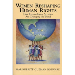 Women Reshaping Human Rights: How Extraordinary Activists Are Changing the World
