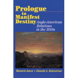 Prologue to Manifest Destiny: Anglo-American Relations in the 1840's