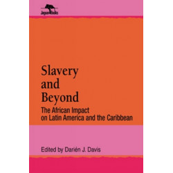 Slavery and Beyond: The African Impact on Latin America and the Caribbean