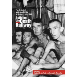 Building the Death Railway: The Ordeal of American Pows in Burma, 1942-1945