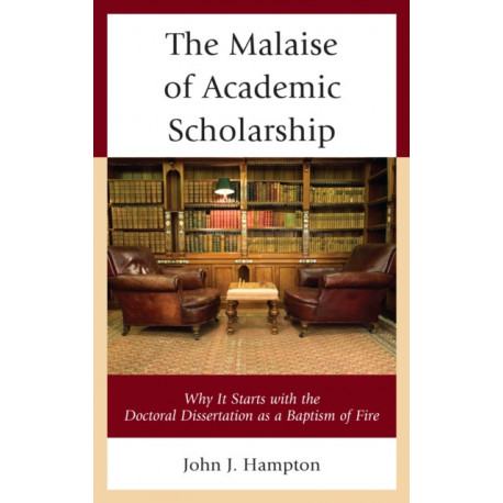 The Malaise of Academic Scholarship: Why It Starts with the Doctoral Dissertation as a Baptism of Fire