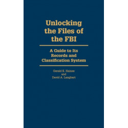 Unlocking the Files of the FBI: A Guide to Its Records and Classification System