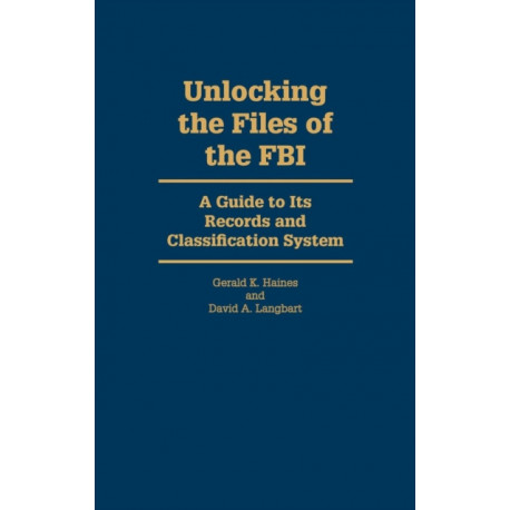 Unlocking the Files of the FBI: A Guide to Its Records and Classification System