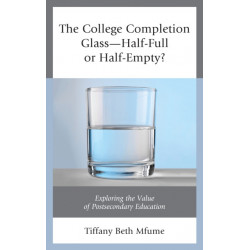 The College Completion Glass—Half-Full or Half-Empty?: Exploring the Value of Postsecondary Education