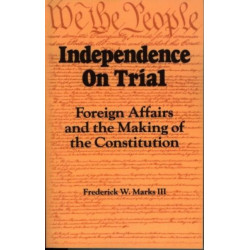 Independence on Trial: Foreign Affairs and the Making of the Constitution